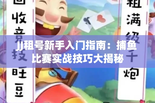 JJ租号新手入门指南：捕鱼比赛实战技巧大揭秘